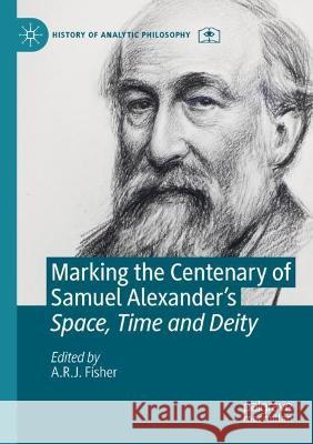 Marking the Centenary of Samuel Alexander's Space, Time and Deity  9783030651237 Springer International Publishing