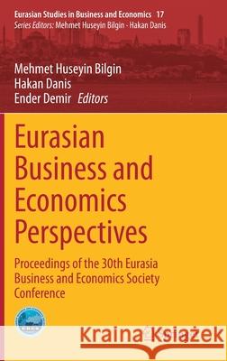 Eurasian Business and Economics Perspectives: Proceedings of the 30th Eurasia Business and Economics Society Conference Mehmet Huseyin Bilgin Hakan Danis Ender Demir 9783030651466