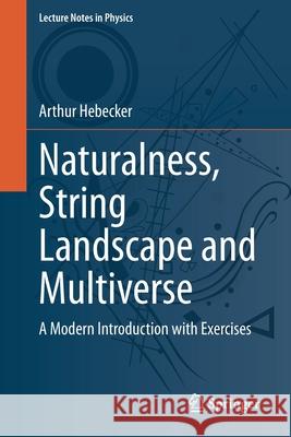 Naturalness, String Landscape and Multiverse: A Modern Introduction with Exercises Arthur Hebecker 9783030651503 Springer