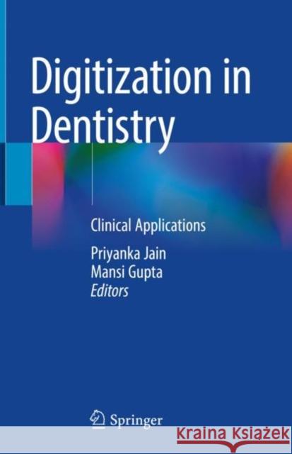 Digitization in Dentistry: Clinical Applications Priyanka Jain Mansi Gupta 9783030651688 Springer