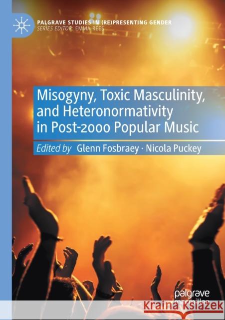 Misogyny, Toxic Masculinity, and Heteronormativity in Post-2000 Popular Music Glenn Fosbraey Nicola Puckey 9783030651916