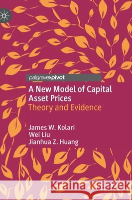 A New Model of Capital Asset Prices: Theory and Evidence James W. Kolari Wei Liu Jianhua Z. Huang 9783030651961 Palgrave MacMillan