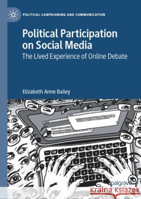 Political Participation on Social Media: The Lived Experience of Online Debate Elizabeth Anne Bailey 9783030652203 Palgrave MacMillan
