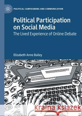 Political Participation on Social Media: The Lived Experience of Online Debate Elizabeth Anne Bailey 9783030652234 Palgrave MacMillan