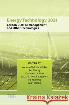 Energy Technology 2021: Carbon Dioxide Management and Other Technologies Alafara Abdullahi Baba Lei Zhang Donna P. Guillen 9783030652562 Springer