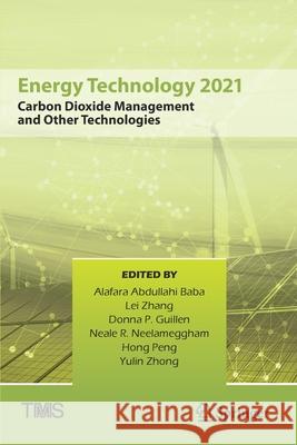 Energy Technology 2021: Carbon Dioxide Management and Other Technologies Alafara Abdullahi Baba Lei Zhang Donna P. Guillen 9783030652593 Springer