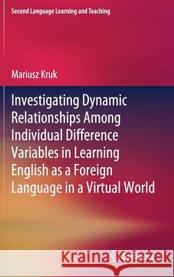 Investigating Dynamic Relationships Among Individual Difference Variables in Learning English as a Foreign Language in a Virtual World Mariusz Kruk 9783030652685 Springer