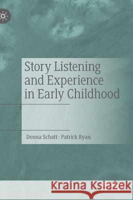Story Listening and Experience in Early Childhood Donna Schatt Patrick Ryan 9783030653576 Palgrave MacMillan