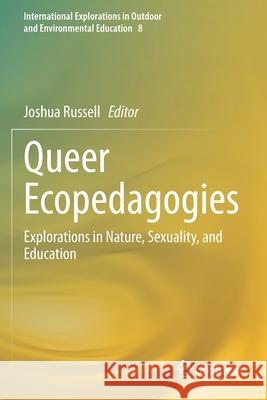 Queer Ecopedagogies: Explorations in Nature, Sexuality, and Education Joshua Russell 9783030653705 Springer