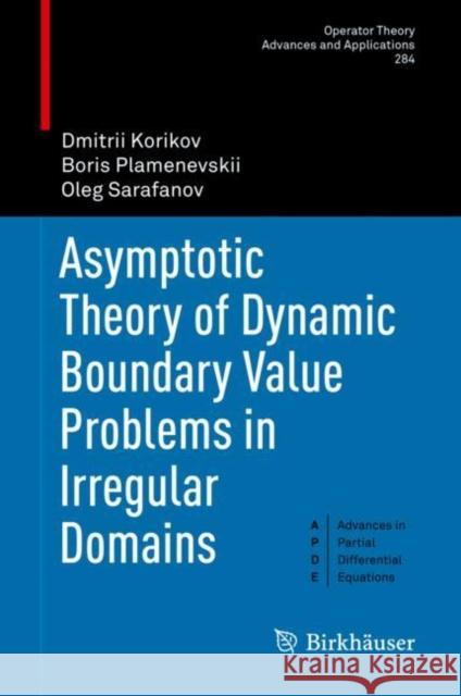 Asymptotic Theory of Dynamic Boundary Value Problems in Irregular Domains Dmitrii Korikov Boris Plamenevskii Oleg Sarafanov 9783030653712