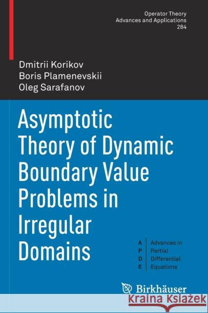 Asymptotic Theory of Dynamic Boundary Value Problems in Irregular Domains Dmitrii Korikov, Plamenevskii, Boris, Oleg Sarafanov 9783030653743