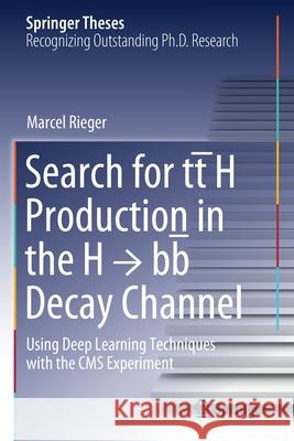 Search for Tt̄h Production in the H → Bb̅ Decay Channel: Using Deep Learning Techniques with the CMS Experiment Rieger, Marcel 9783030653828 Springer International Publishing