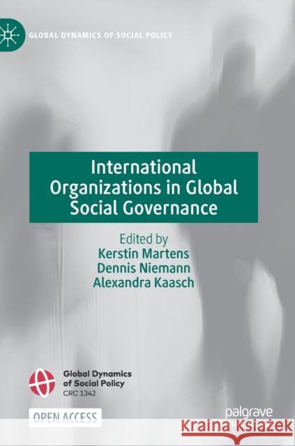International Organizations in Global Social Governance Kerstin Martens Dennis Niemann Alexandra Kaasch 9783030654382