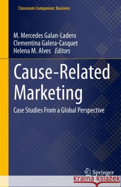 Cause-Related Marketing: Case Studies from a Global Perspective M. Mercedes Galan-Ladero Clementina Galera-Casquet Helena M. Alves 9783030654542 Springer