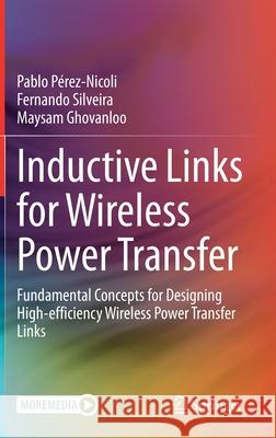 Inductive Links for Wireless Power Transfer: Fundamental Concepts for Designing High-Efficiency Wireless Power Transfer Links P Fernando Silveira Maysam Ghovanloo 9783030654764 Springer
