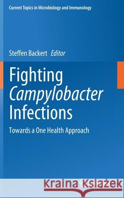 Fighting Campylobacter Infections: Towards a One Health Approach Steffen Backert 9783030654801 Springer