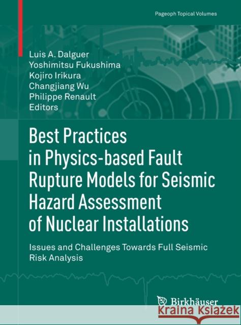 Best Practices in Physics-Based Fault Rupture Models for Seismic Hazard Assessment of Nuclear Installations: Issues and Challenges Towards Full Seismi Luis A. Dalguer Yoshimitsu Fukushima Kojiro Irikura 9783030655129 Birkhauser