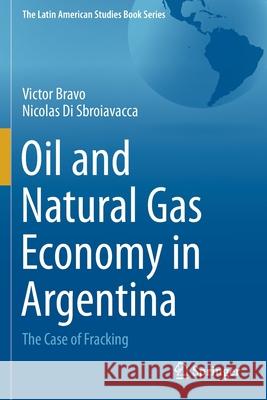 Oil and Natural Gas Economy in Argentina: The Case of Fracking Bravo, Victor 9783030655228