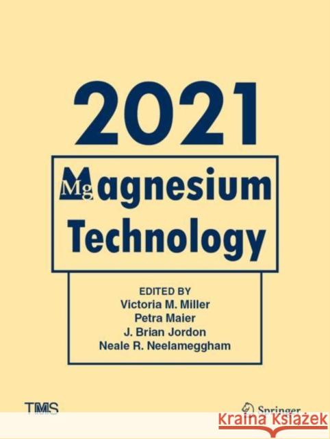 Magnesium Technology 2021 Victoria M. Miller Petra Maier J. Brian Jordon 9783030655273
