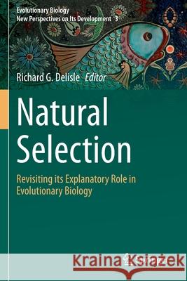 Natural Selection: Revisiting Its Explanatory Role in Evolutionary Biology DeLisle, Richard G. 9783030655389
