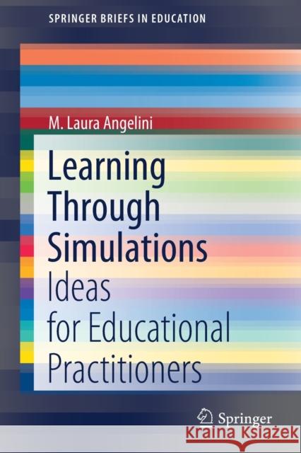 Learning Through Simulations: Ideas for Educational Practitioners M. L. Angelini 9783030655396 Springer