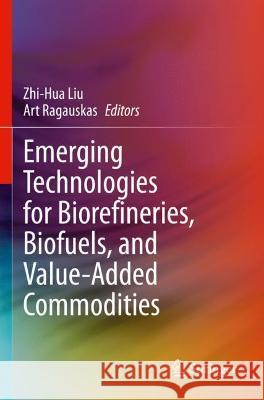 Emerging Technologies for Biorefineries, Biofuels, and Value-Added Commodities  9783030655860 Springer International Publishing