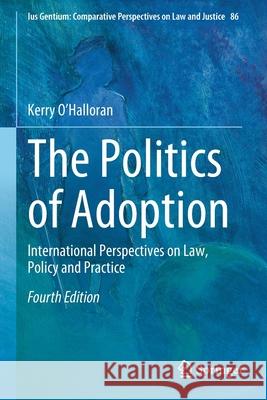 The Politics of Adoption: International Perspectives on Law, Policy and Practice O'Halloran, Kerry 9783030655907