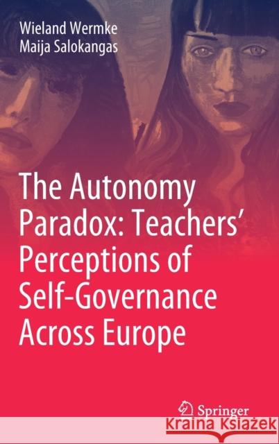 The Autonomy Paradox: Teachers' Perceptions of Self-Governance Across Europe Wieland Wermke Maija Salokangas 9783030656010