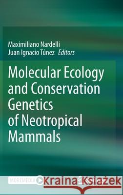 Molecular Ecology and Conservation Genetics of Neotropical Mammals Maximiliano Nardelli Juan Ignacio T 9783030656058 Springer