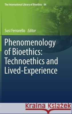 Phenomenology of Bioethics: Technoethics and Lived-Experience C​alifornia State University 9783030656126