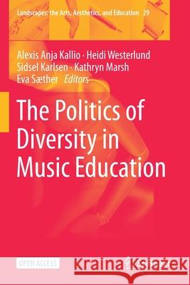 The Politics of Diversity in Music Education Alexis Anja Kallio Heidi Westerlund Sidsel Karlsen 9783030656195 Springer