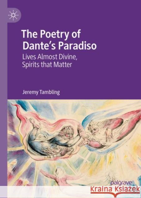 The Poetry of Dante's Paradiso: Lives Almost Divine, Spirits That Matter Jeremy Tambling 9783030656270