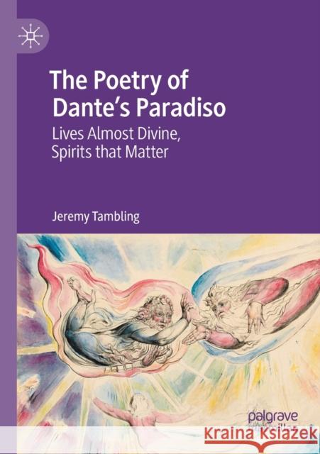 The Poetry of Dante's Paradiso: Lives Almost Divine, Spirits That Matter Tambling, Jeremy 9783030656300