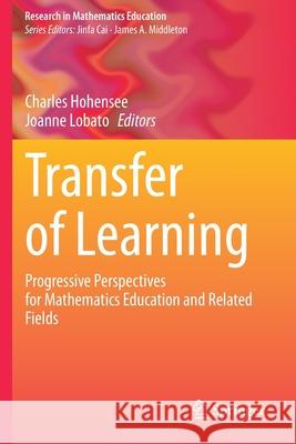 Transfer of Learning: Progressive Perspectives for Mathematics Education and Related Fields Charles Hohensee Joanne Lobato 9783030656348 Springer