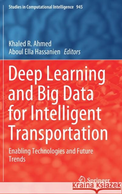 Deep Learning and Big Data for Intelligent Transportation: Enabling Technologies and Future Trends Khaled R. Ahmed Aboul Ella Hassanien 9783030656607 Springer