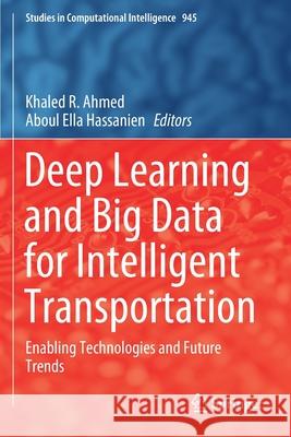 Deep Learning and Big Data for Intelligent Transportation: Enabling Technologies and Future Trends Khaled R. Ahmed Aboul Ella Hassanien 9783030656638