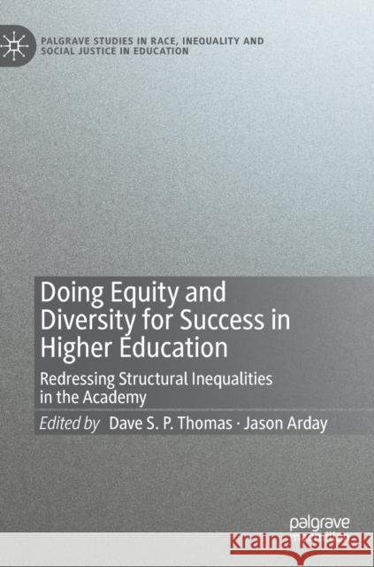 Doing Equity and Diversity for Success in Higher Education: Redressing Structural Inequalities in the Academy Dave S. P. Thomas Thomas Jason Arday 9783030656676 Palgrave MacMillan