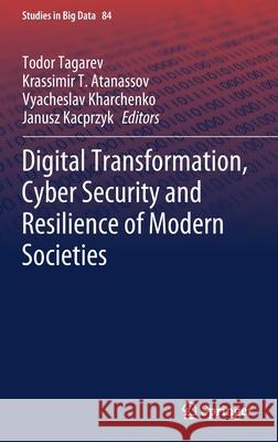Digital Transformation, Cyber Security and Resilience of Modern Societies Todor Tagarev Krassimir T. Atanassov Vyacheslav Kharchenko 9783030657215 Springer
