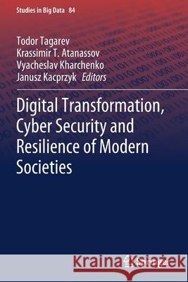 Digital Transformation, Cyber Security and Resilience of Modern Societies Todor Tagarev Krassimir T. Atanassov Vyacheslav Kharchenko 9783030657246 Springer