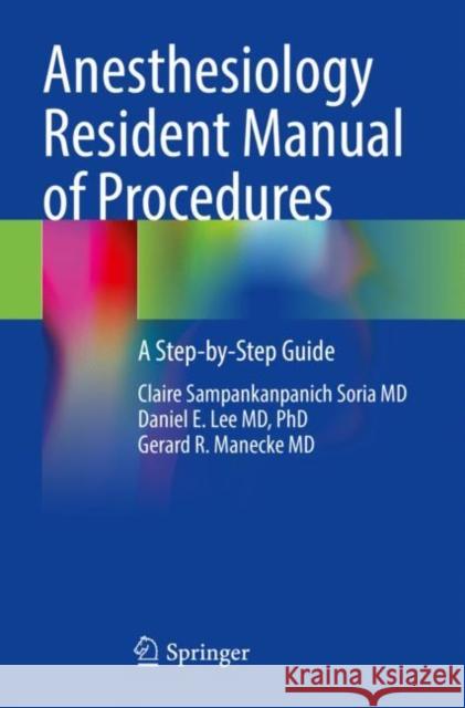 Anesthesiology Resident Manual of Procedures: A Step-By-Step Guide Sampankanpanich Soria MD, Claire 9783030657345