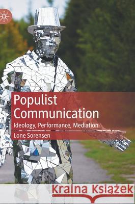 Populist Communication: Ideology, Performance, Mediation Sorensen, Lone 9783030657550
