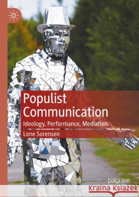 Populist Communication: Ideology, Performance, Mediation Sorensen, Lone 9783030657581 Springer International Publishing