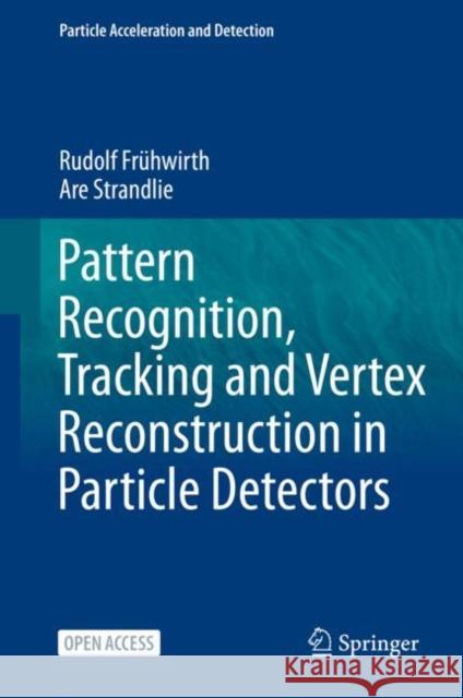 Pattern Recognition, Tracking and Vertex Reconstruction in Particle Detectors Frühwirth, Rudolf 9783030657703 Springer