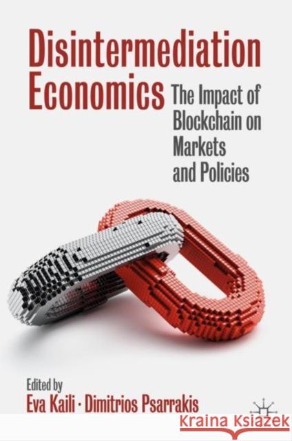 Disintermediation Economics: The Impact of Blockchain on Markets and Policies Dimitrios Psarrakis Eva Kaili 9783030657802 Springer Nature Switzerland AG