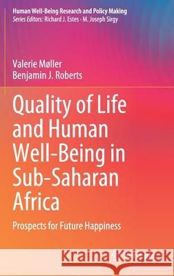Quality of Life and Human Well-Being in Sub-Saharan Africa: Prospects for Future Happiness M Benjamin J. Roberts 9783030657871 Springer