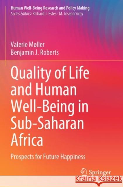 Quality of Life and Human Well-Being in Sub-Saharan Africa: Prospects for Future Happiness Møller, Valerie 9783030657901 Springer International Publishing