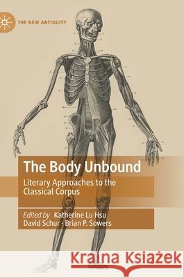 The Body Unbound: Literary Approaches to the Classical Corpus Katherine Hsu David Schur Brian Sowers 9783030658052 Palgrave MacMillan