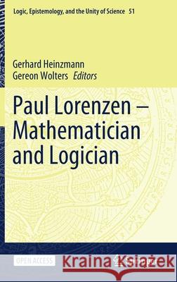 Paul Lorenzen -- Mathematician and Logician Heinzmann, Gerhard 9783030658236 Springer