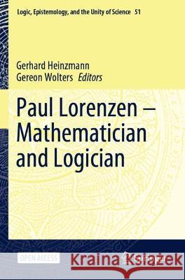 Paul Lorenzen -- Mathematician and Logician Gerhard Heinzmann Gereon Wolters  9783030658267