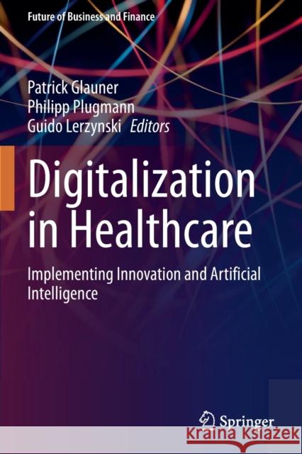 Digitalization in Healthcare: Implementing Innovation and Artificial Intelligence Glauner, Patrick 9783030658984